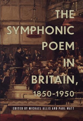 The Symphonic Poem in Britain, 1850-1950: (Music in Britain, 1600-2000)
