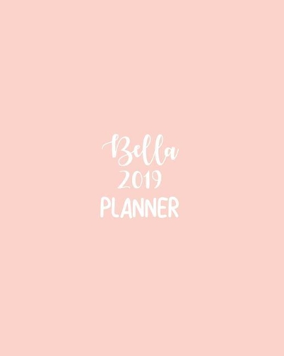 Bella 2019 Planner: Calendar with Daily Task Checklist, Organizer, Journal Notebook and Initial Name on Plain Color Cover (Jan Through Dec), Bella 2019 Planner