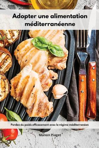 Adopter une alimentation méditerranéenne: Adopter une alimentation méditerranéenne. Mediterranean Diet Recipes (French Edition)