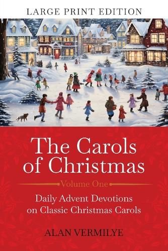 The Carols of Christmas (Large Print Edition): Daily Advent Devotions on Classic Christmas Carols (28-Day Devotional for Christmas and Advent)(The Devotional Hymn)