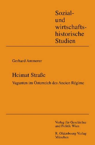 Heimat Strasse: Vaganten Im Osterreich Des Ancien Regime(Sozial- Und Wirtschaftshistorische Studien)