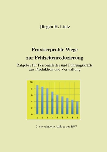 Praxiserprobte Wege zur Fehlzeitenreduzierung: Ratgeber für Personalleiter und Führungskräfte aus Produktion und Verwaltung