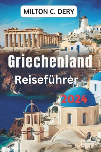 Griechenland Reiseführer 2024: Erkundung der reichen Geschichte, der Ägäis und des Ionischen Meeres, die sie umgeben