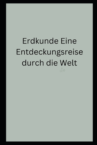 Erdkunde Eine Entdeckungsreise durch die Welt