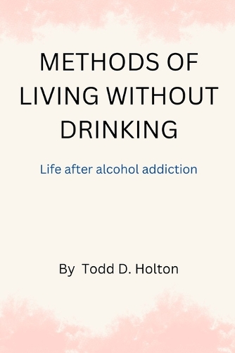 Methods of living without drinking: Life after alcohol addiction(All about Your Well-Being)