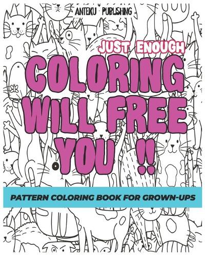 Pattern Coloring Book for Grown-Ups: Just Enough Coloring Will Free You!! Relaxation and Creativity(2 Just Enough Coloring Will Free You!!)