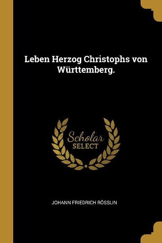 Leben Herzog Christophs von Württemberg.