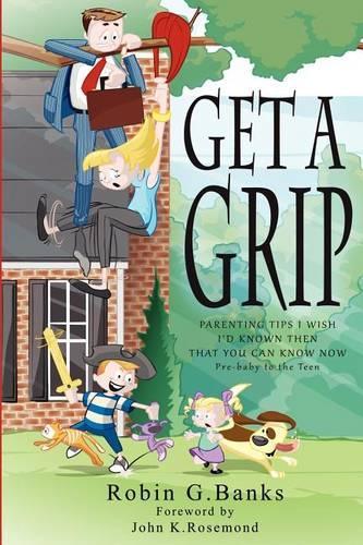 Get A Grip: Parenting Tips I Wish I'd Known Then That You Can Know Now(English)