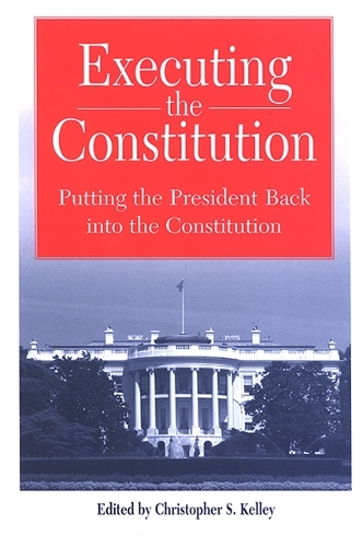 Executing the Constitution: Putting the President Back into the Constitution(SUNY series in American Constitutionalism)