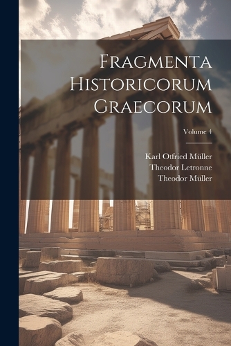Fragmenta Historicorum Graecorum; Volume 4