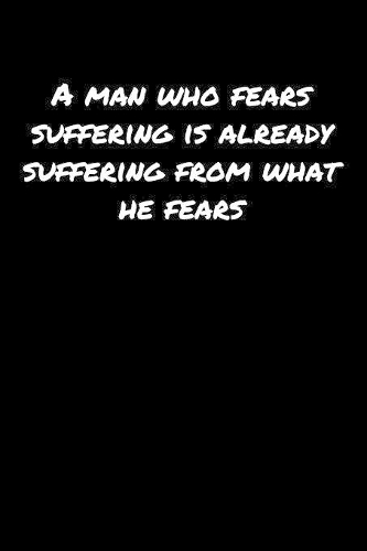 A Man Who Fears Suffering Is Already Suffering From What He Fears&#65533;: A soft cover blank lined journal to jot down ideas, memories, goals, and anything else that comes to mind.