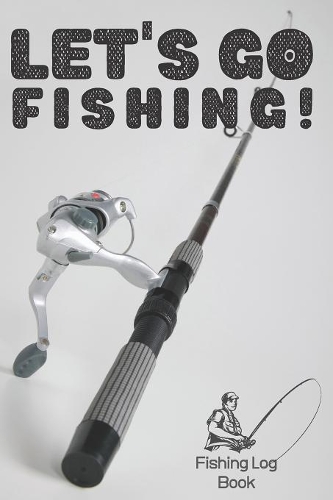 Let's Go Fishing! - Fishing Log Book - 120 Pages 6x9