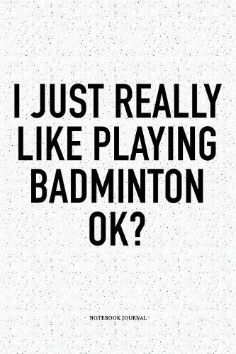 I Just Really Like Playing Badminton Ok?