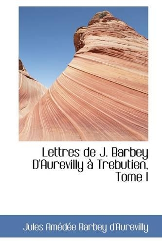 Lettres de J. Barbey D'Aurevilly Trebutien, Tome I