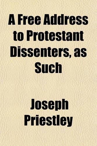 A Free Address to Protestant Dissenters, as Such [By J. Priestley].