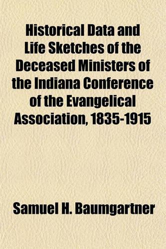 Historical Data and Life Sketches of the Deceased Ministers of the Indiana Conference of the Evangelical Association, 1835-1915