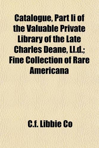 Catalogue, Part II of the Valuable Private Library of the Late Charles Deane, LL.D.; Fine Collection of Rare Americana: (English)