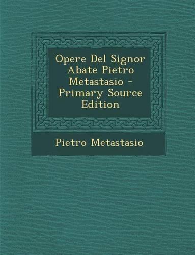 Opere del Signor Abate Pietro Metastasio