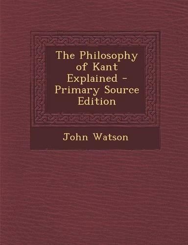 The Philosophy of Kant Explained