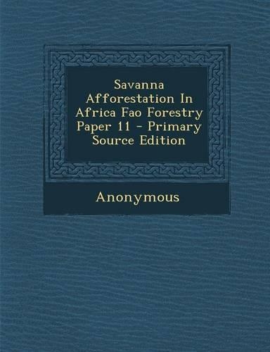 Savanna Afforestation in Africa Fao Forestry Paper 11 - Primary Source Edition