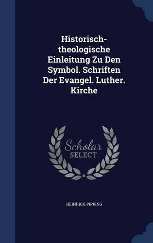 Historisch-theologische Einleitung Zu Den Symbol. Schriften Der Evangel. Luther. Kirche