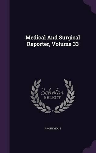 Medical and Surgical Reporter, Volume 33