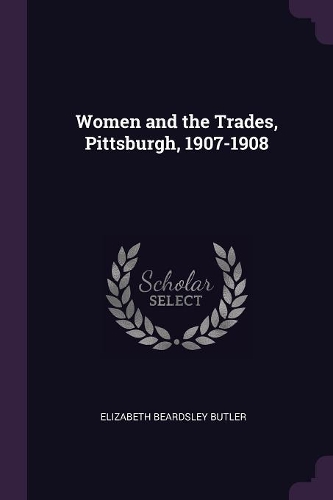 Women and the Trades, Pittsburgh, 1907-1908