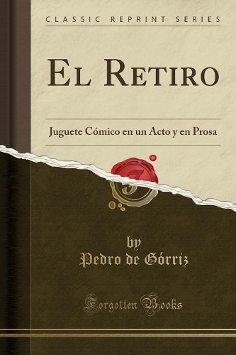 El Retiro: Juguete Cómico en un Acto y en Prosa (Classic Reprint)