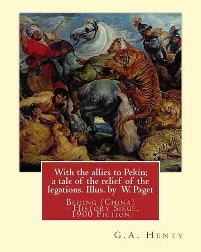 With the allies to Pekin; a tale of the relief of the legations. Illus. by