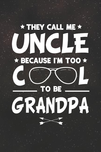 They Call Me Uncle Because I'm Too Cool To Be Grandpa