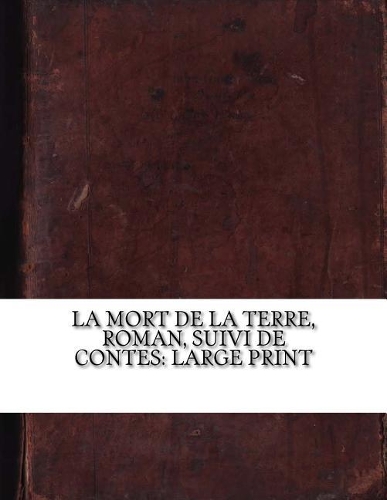 La Mort de la Terre, Roman, Suivi de Contes