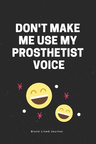 Don't Make Me Use My Prosthetist Voice. Blank Lined Journal