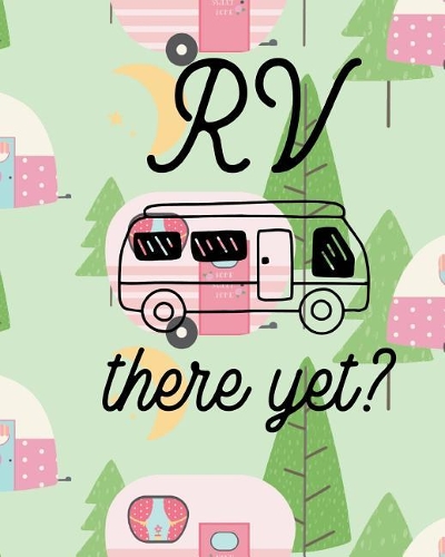 RV There Yet: 100 Page 8x10 Family Camping Journal with Many Featured Prompts. Cute Caravans and Trees Cover Design