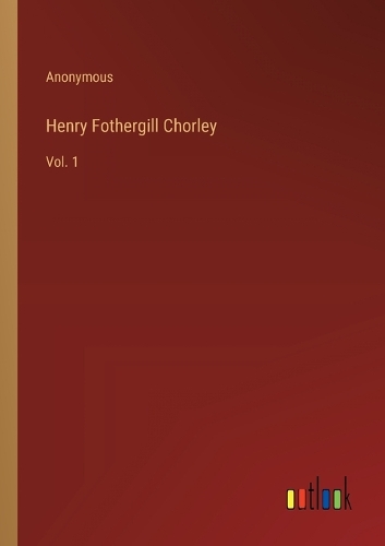 Henry Fothergill Chorley: Vol. 1
