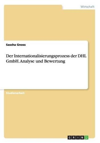Der Internationalisierungsprozess der DHL GmbH. Analyse und Bewertung