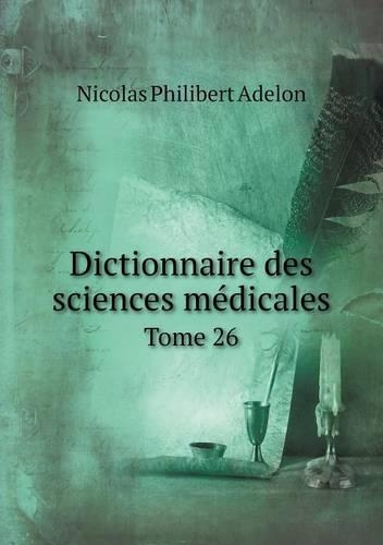 Dictionnaire Des Sciences Médicales Tome 26: (French)