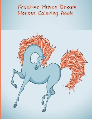 Creative Haven Dream Horses Coloring Book: Creative Haven Dream Horses Coloring Book (Creative Haven Coloring Books)
