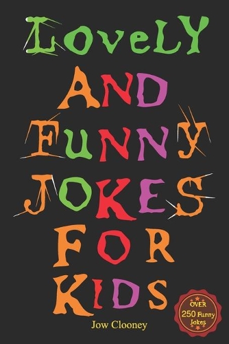 Lovely And Funny Jokes For Kids: Lovely, Funny jokes for kids, Over 250 really Funny, Hilarious Joke Book For Kids Ages 6, 7, 8, 9, 10, 11 & 12 old