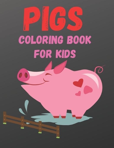 Pigs Coloring Book For Kids: Super Amazing Pigs Coloring Activity Book for Kids Ages (6-12), (8-14) And Teenagers.Gifts For Christmas/Birthday/Thanksgiving.