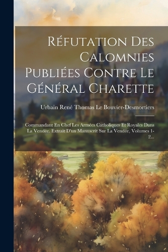 Réfutation Des Calomnies Publiées Contre Le Général Charette