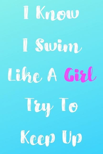 I Know I Swim Like A Girl Try To Keep Up