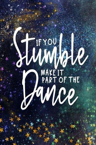 If You Stumble Make It Part Of The Dance