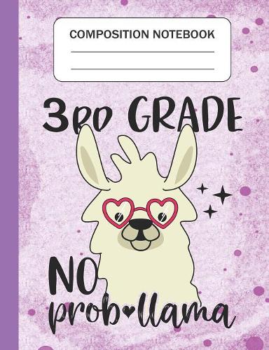 3rd Grade No Prob-llama - Composition Notebook: Wide Ruled Lined Journal for Llama Lovers Third Grade Students Kids and Llama teachers Appreciation Gift