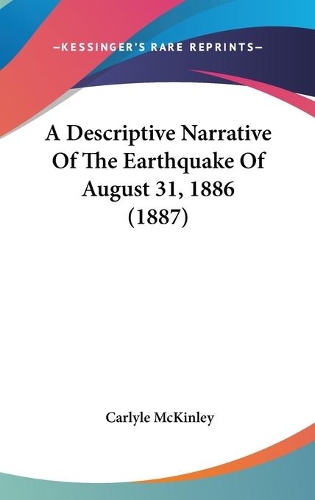 A Descriptive Narrative Of The Earthquake Of August 31, 1886 (1887): (English)