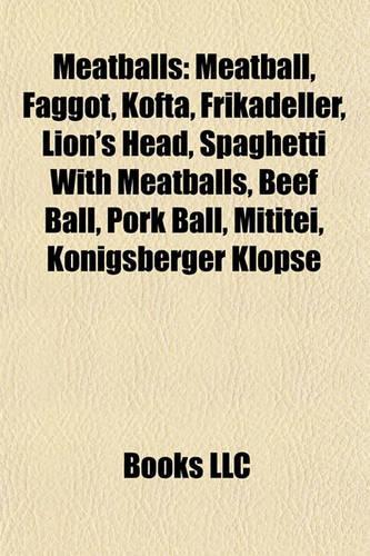 Meatballs: Meatball, Faggot, Kofta, Frikadeller, Lion's Head, Spaghettimeatball, Faggot, Kofta, Frikadeller, Lion's Head, Spaghetti with Meatballs, Beef Ball, (English)