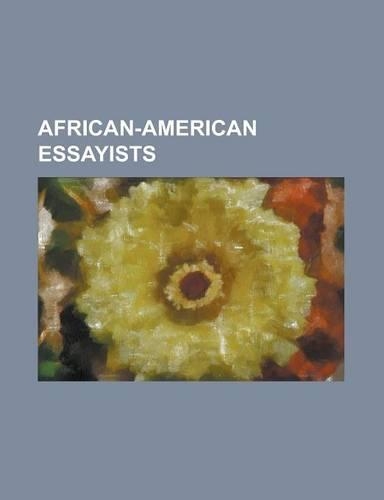 African-American Essayists: Amiri Baraka, Anna J. Cooper, Askia M. Toure, Charles R. Johnson, Debra Dickerson, Elizabeth Alexander (Poet), Henry L(English)