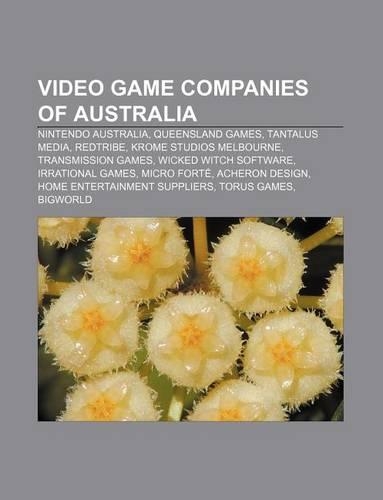 Video Game Companies of Australia: Nintendo Australia, Queensland Games, Tantalus Media, Redtribe, Krome Studios Melbourne, Transmission Games(English)