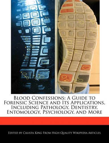 Blood Confessions: A Guide to Forensic Science and Its Applications, Including Pathology, Dentistry, Entomology, Psychology, and More(English)