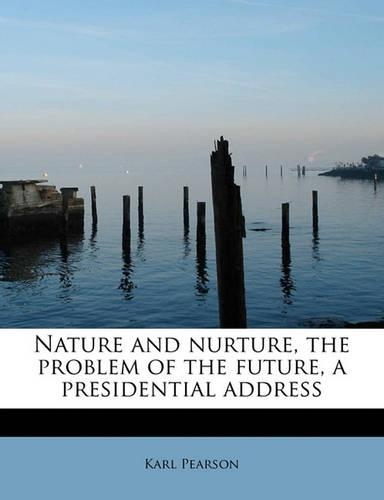 Nature and Nurture, the Problem of the Future, a Presidential Address