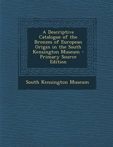 A Descriptive Catalogue of the Bronzes of European Origin in the South Kensington Museum